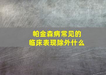 帕金森病常见的临床表现除外什么