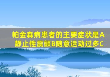 帕金森病患者的主要症状是A静止性震颤B随意运动过多C