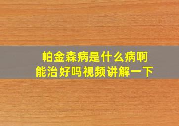 帕金森病是什么病啊能治好吗视频讲解一下