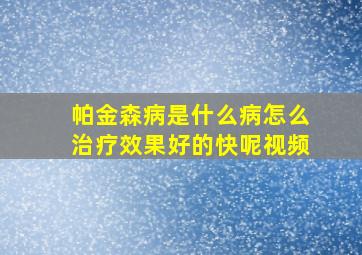 帕金森病是什么病怎么治疗效果好的快呢视频