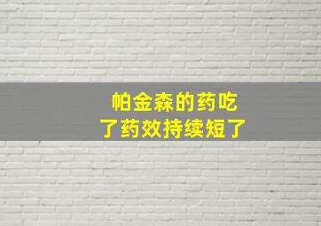 帕金森的药吃了药效持续短了