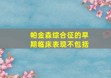 帕金森综合征的早期临床表现不包括