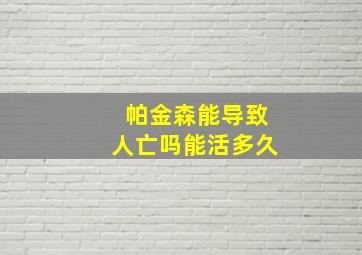 帕金森能导致人亡吗能活多久