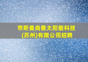 帝斯曼尚善太阳能科技(苏州)有限公司招聘