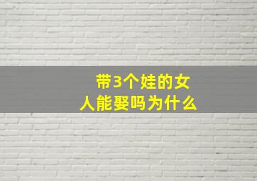 带3个娃的女人能娶吗为什么