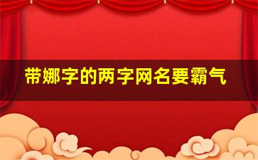 带娜字的两字网名要霸气