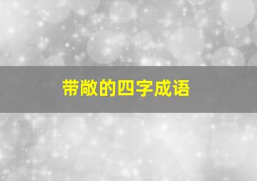 带敞的四字成语