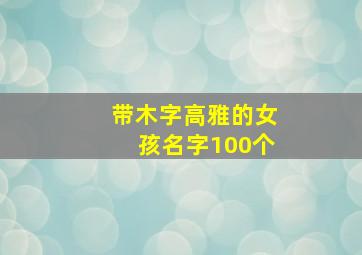 带木字高雅的女孩名字100个