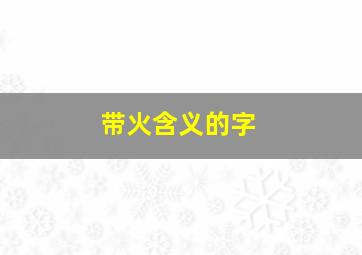 带火含义的字