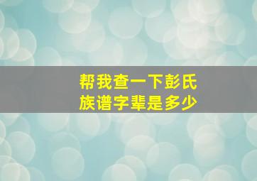 帮我查一下彭氏族谱字辈是多少