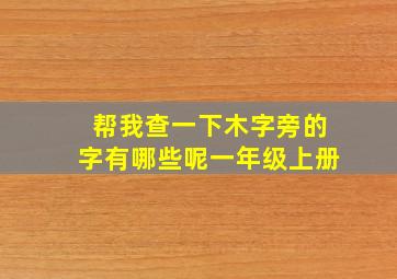 帮我查一下木字旁的字有哪些呢一年级上册