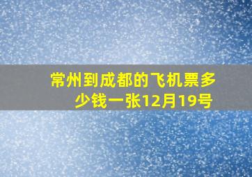 常州到成都的飞机票多少钱一张12月19号