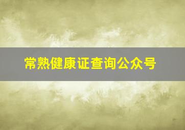 常熟健康证查询公众号