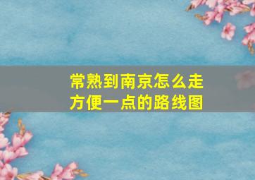 常熟到南京怎么走方便一点的路线图