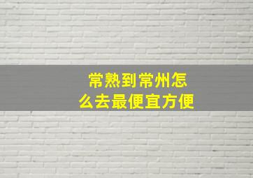 常熟到常州怎么去最便宜方便