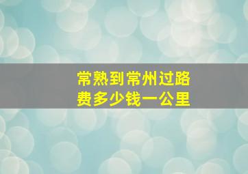 常熟到常州过路费多少钱一公里