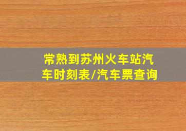 常熟到苏州火车站汽车时刻表/汽车票查询