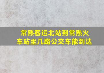 常熟客运北站到常熟火车站坐几路公交车能到达