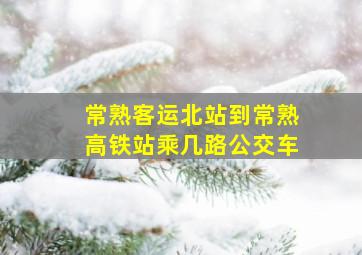 常熟客运北站到常熟高铁站乘几路公交车