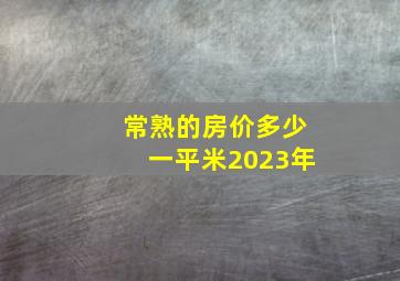 常熟的房价多少一平米2023年