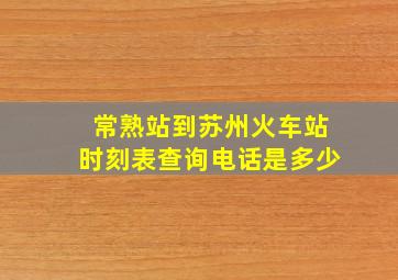 常熟站到苏州火车站时刻表查询电话是多少