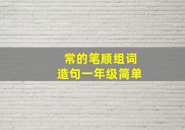 常的笔顺组词造句一年级简单