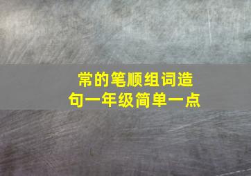 常的笔顺组词造句一年级简单一点