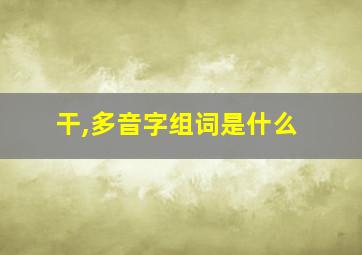 干,多音字组词是什么