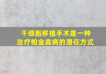 干细胞移植手术是一种治疗帕金森病的潜在方式