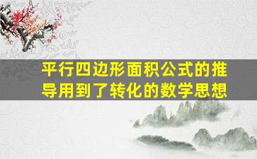 平行四边形面积公式的推导用到了转化的数学思想