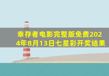 幸存者电影完整版免费2024年8月13日七星彩开奖结果