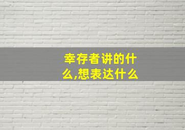 幸存者讲的什么,想表达什么