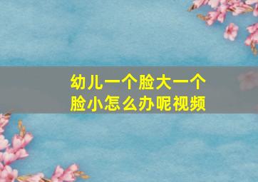 幼儿一个脸大一个脸小怎么办呢视频