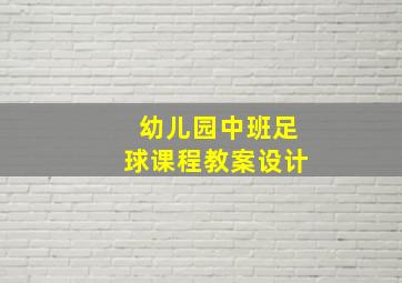 幼儿园中班足球课程教案设计