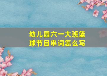 幼儿园六一大班篮球节目串词怎么写