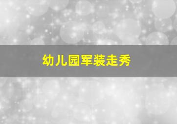 幼儿园军装走秀