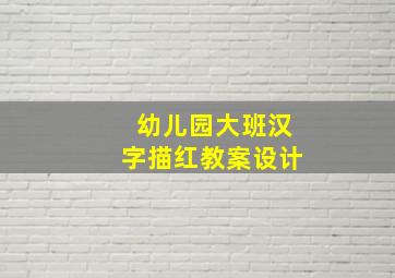 幼儿园大班汉字描红教案设计