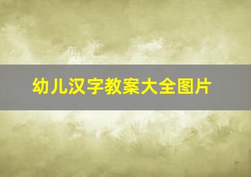 幼儿汉字教案大全图片