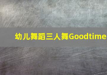 幼儿舞蹈三人舞Goodtime