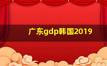 广东gdp韩国2019