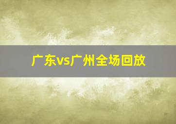 广东vs广州全场回放