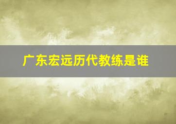 广东宏远历代教练是谁