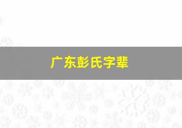 广东彭氏字辈