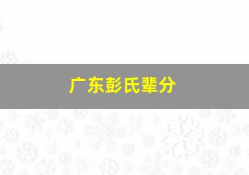 广东彭氏辈分