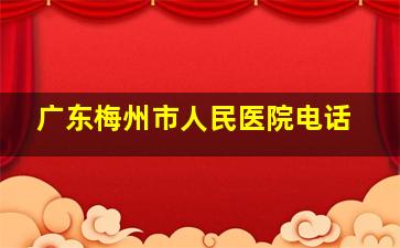 广东梅州市人民医院电话