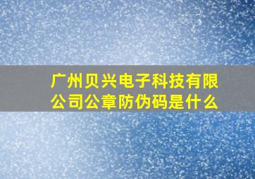 广州贝兴电子科技有限公司公章防伪码是什么