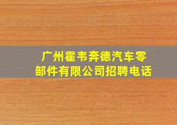 广州霍韦奔德汽车零部件有限公司招聘电话