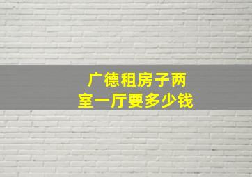 广德租房子两室一厅要多少钱