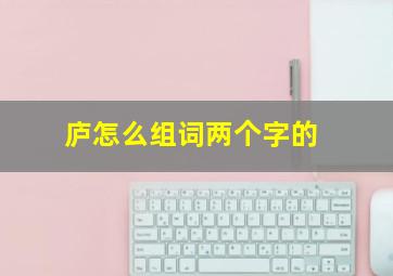 庐怎么组词两个字的