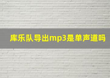 库乐队导出mp3是单声道吗